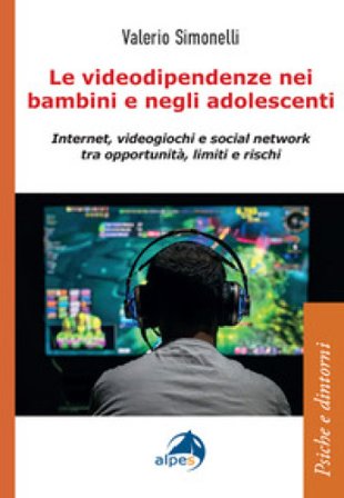 Le videodipendenze nei bambini e negli adolescenti. Internet, videogiochi e social network tra opportunità, limiti e rischi Valerio Simonelli