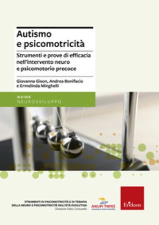Autismo e psicomotricità. Strumenti e prove di efficacia nell'intervento neuro e psicomotorio precoce Giovanna Gison