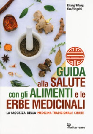 Guida alla salute con gli alimenti e le erbe medicinali. La saggezza della medicina cinese Yifang Zhang