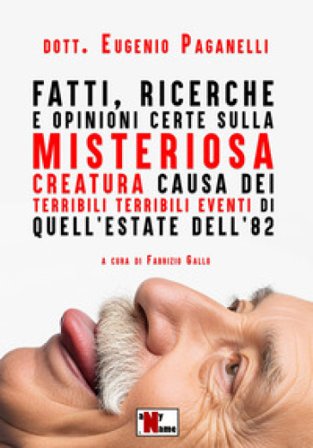 Fatti, ricerche e opinioni certe sulla misteriosa creatura causa dei terribili terribili eventi di quell'estate dell'82 Dott. Eugenio Paganelli