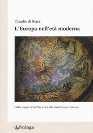L'Europa nell'età moderna. Dalla scoperta dell'America alla rivoluzione francese Claudio Di Biase