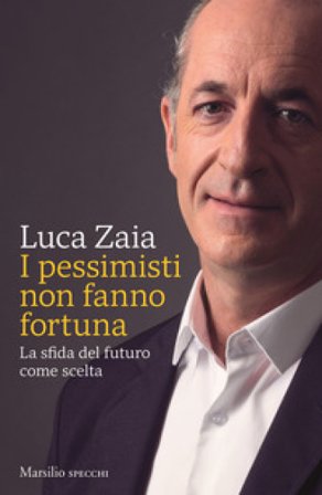 I pessimisti non fanno fortuna. La sfida del futuro come scelta Luca Zaia