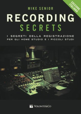 Recording secrets for the small studio. I segreti della registrazione per gli home studio e i piccoli studi Mike Senior