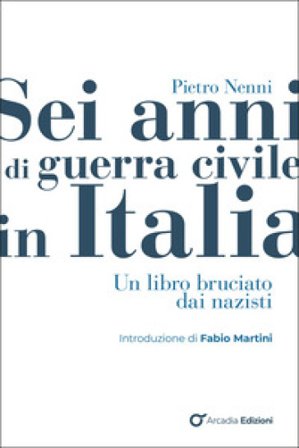 Sei anni di guerra civile in Italia. Un libro bruciato dai nazisti Pietro Nenni