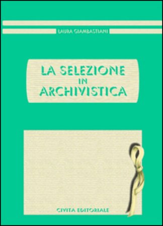 La selezione in archivistica Laura Giambastiani
