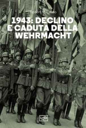 1943. Declino e caduta della Wehrmacht Robert M. Citino