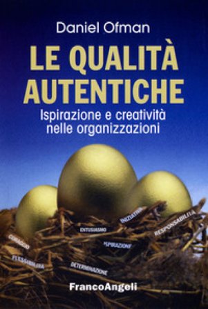 Le qualità autentiche. Ispirazione e creatività nelle organizzazioni Daniel Ofman