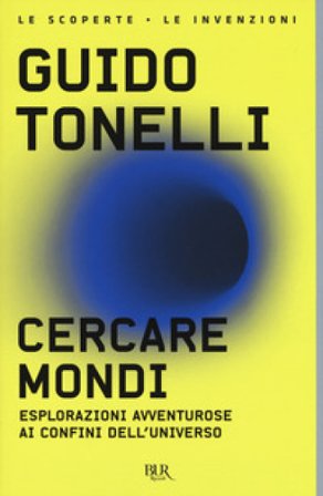 Cercare mondi. Esplorazioni avventurose ai confini dell'universo Guido Tonelli