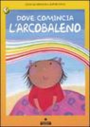 Dove comincia l'arcobaleno. Ediz. illustrata Giusi Quarenghi