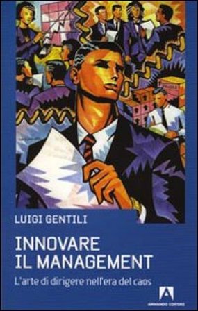 Innovare il management. L'arte di dirigere nell'era del caos Luigi Gentili