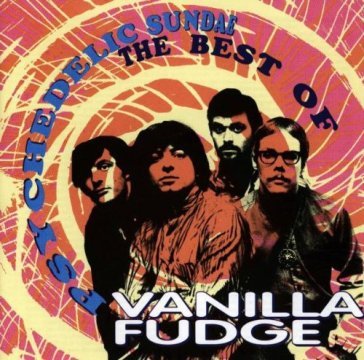 Psychedelic sundae: the best o Vanilla Fudge