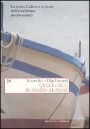 Quelle reti in mezzo al mare. Le coste, il clima e la pesca nell'ecosistema mediterraneo Ettore Ianì