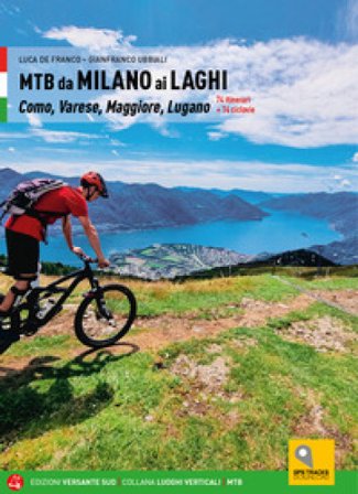 MTB da Milano ai laghi. Como, Varese, Maggiore, Lugano. 74 itinerari e 14 ciclovie Luca De Franco