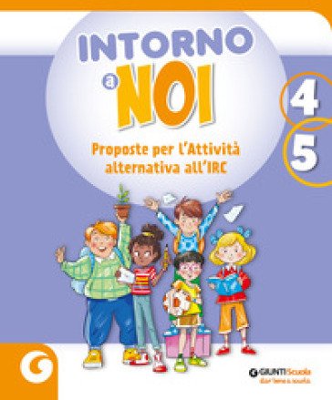 Intorno a noi. Proposte per l'Attività alternativa all'IRC. Per la 4 ¿ e la 5 ¿ classe della Scuola elementare. Con e-book. Con espansione online