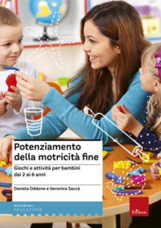 Potenziamento della motricità fine. Giochi e attività per bambini dai 2 ai 6 anni Daniela Oddone
