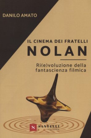 Il cinema dei fratelli Nolan. Ri(e)voluzione della fantascienza filmica Danilo Amato