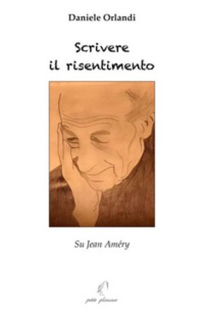 Scrivere il risentimento. Su Jean Améry Daniele Orlandi