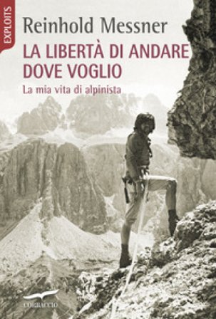 La libertà di andare dove voglio. La mia vita di alpinista Reinhold Messner