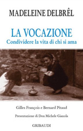 La vocazione. Condividere la vita di chi si ama Madeleine Delbrêl
