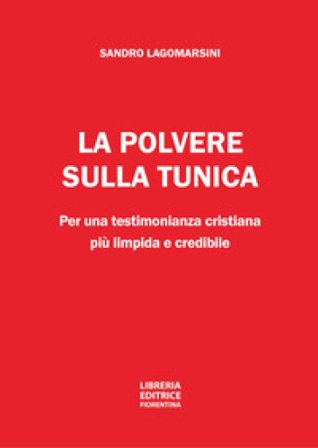 La polvere sulla tunica. Per una testimonianza cristiana più limpida e credibile Sandro Lagomarsini