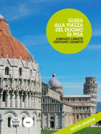 Guida alla piazza del Duomo di Pisa. Nuova ediz. Lorenzo Carletti