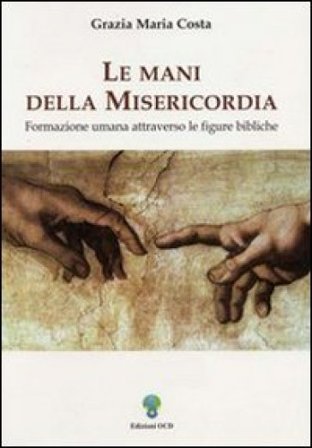 Le mani della misericordia. Formazione umana attraverso le figure bibliche. Vol. 1 Grazia M. Costa
