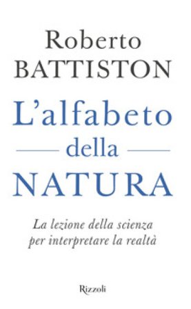 L'alfabeto della natura. La lezione della scienza per interpretare la realtà Roberto Battiston