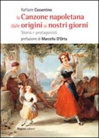 La canzone napoletana dalle origini ai nostri giorni. Storie e protagonisti Raffaele Cossentino