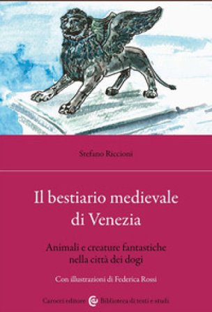 Il bestiario medievale di Venezia. Animali e creature fantastiche nella città dei dogi Stefano Riccioni