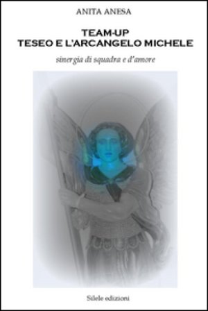 Team-up Teseo e l'arcangelo Michele. Sinergia di squadra e d'amore Anita Anesa