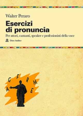 Esercizi di pronuncia. Manuale pratico per attori, insegnanti, speaker e professionisti della voce Walter Peraro