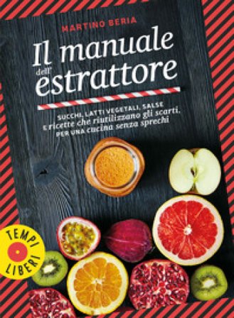 Il manuale dell'estrattore. Succhi, latti vegetali, salse e ricette che riutilizzano gli scarti, per una cucina senza sprechi. Ediz. a colori Martino 