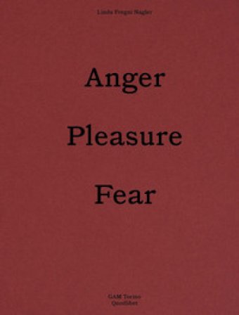 Linda Fregni Nagler. Anger/Pleasure/Fear. Ediz. italiana e inglese