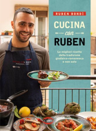 Cucina con Ruben. Le migliori ricette della tradizione giudaico-romanesca e non solo Ruben Bondì