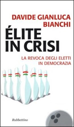 Élite in crisi. La revoca degli eletti in democrazia Davide Gianluca Bianchi
