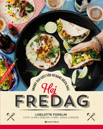 Hej fredag : snabbt och gott för veckans bästa dag! - Bok av Liselotte Forslin - Inbunden