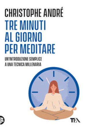 Tre minuti al giorno per meditare. Un'introduzione semplice a una tecnica millenaria Christophe André