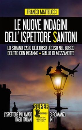 Le nuove indagini dell'ispettore Santoni: Lo strano caso dell'orso ucciso nel bosco-Delitto con inganno-Giallo di mezzanotte Franco Matteucci