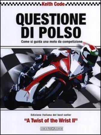 Questione di polso. Come si guida una moto da competizione Keith Code