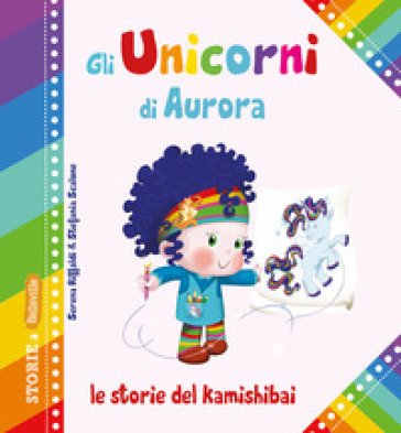 Gli unicorni di Aurora. Le storie del kamishibai. Ediz. illustrata Serena Riffaldi