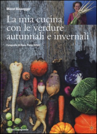La mia cucina con le verdure autunnali e invernali. Ediz. illustrata Meret Bissegger