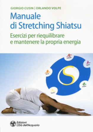 Manuale di stretching shiatsu. Esercizi per mantenere e riequilibrare la propria energia Giorgio Cusing