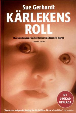 Kärlekens roll : hur känslomässig närhet formar spädbarnets hjärna - Bok av Sue Gerhardt - Inbunden