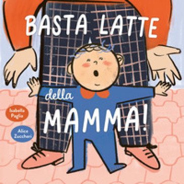 Basta latte della mamma! Ediz. a colori Isabella Paglia