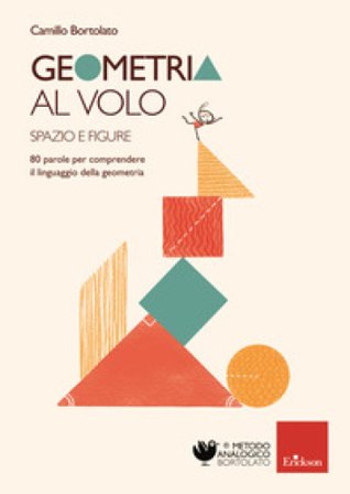 Geometria al volo. 80 parole per comprendere il linguaggio della geometria. Spazio e figure Camillo Bortolato