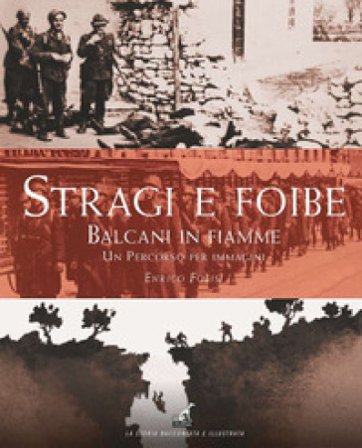 Stragi e Foibe. Balcani in fiamme. Un percorso per immagini. Ediz. a colori Enrico Folisi