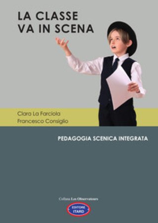 La classe va in scena. Pedagogia scenica integrata La Farciola Clara