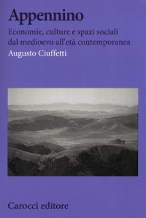 Appennino. Economie, culture e spazi sociali dal Medioevo all'età contemporanea Augusto Ciuffetti