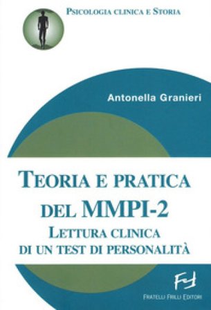 Teoria e pratica del MMPI-2. Lettura clinica di un test di personalità Antonella Granieri