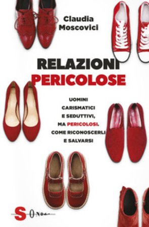 Relazioni pericolose. Affascinanti, carismatici e seduttivi. Pericolosi. Come riconoscerli e fuggire da loro Claudia Moscovici